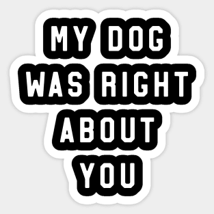 My dog right about you Sticker